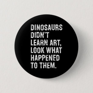 Dinosaurier lernten keine Kunst Lustiger Kunstlehr Button