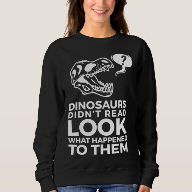 Dinosaurs Didn t Read Look What Happened To Them Sweatshirt (Vorderseite)