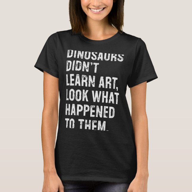 Dinosaurs Didn't Learn Art Funny Art Teacher  T-Shirt (Vorderseite)