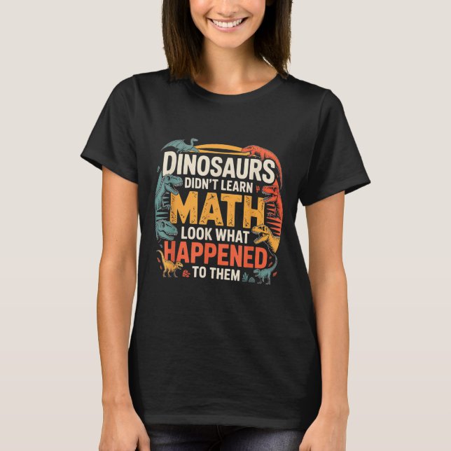 Dinosaurs Didn't Learn Math Funny Design For Kids  T-Shirt (Vorderseite)
