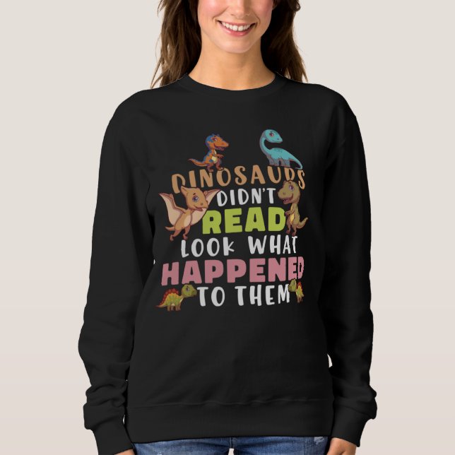 Dinosaurs Didnt Read Look What Happened To Them Te Sweatshirt (Vorderseite)