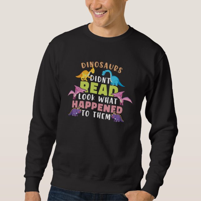 Dinosaurs Didnt Read Look What Happened To Them Te Sweatshirt (Vorderseite)