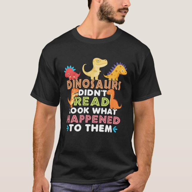 Dinosaurs Didnt Read Look What Happened To Them Te T-Shirt (Vorderseite)
