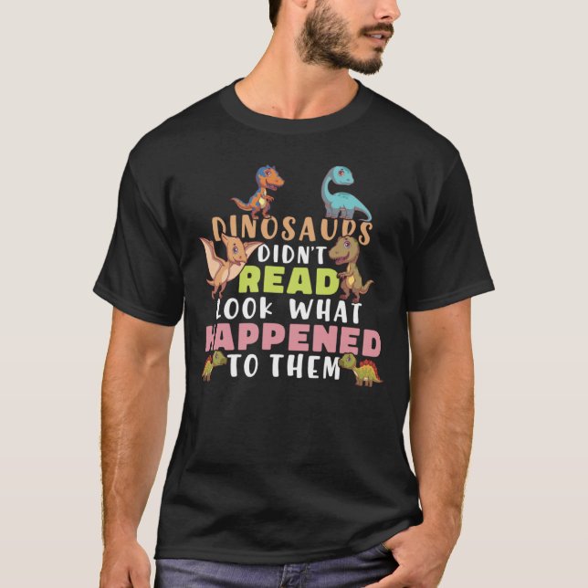 Dinosaurs Didnt Read Look What Happened To Them Te T-Shirt (Vorderseite)