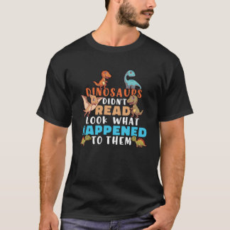 Dinosaurs Didnt Read Look What Happened To Them Te T-Shirt