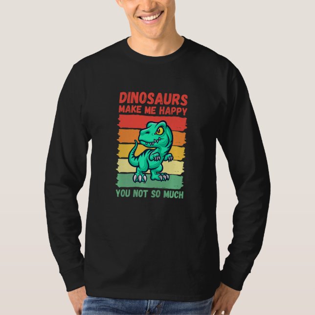 Dinosaurs Make Me Happy You Not So Much   T-Shirt (Vorderseite)