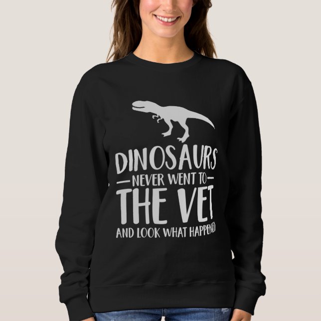 Dinosaurs Never Went To The Vet Veterinarian Humor Sweatshirt (Vorderseite)