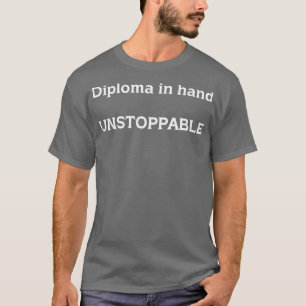 Diplom in der Hand unaufhaltsam T-Shirt
