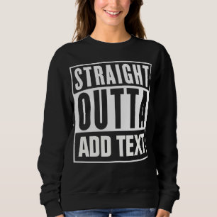 Direktes Outta - hier Ihren eigenen Text hinzufüge Sweatshirt