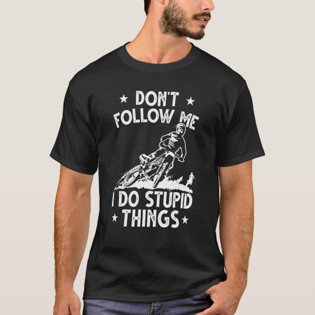 Dirt Bike Enduro Stunt Motocross I Do Stupid Ding T-Shirt (Vorderseite)