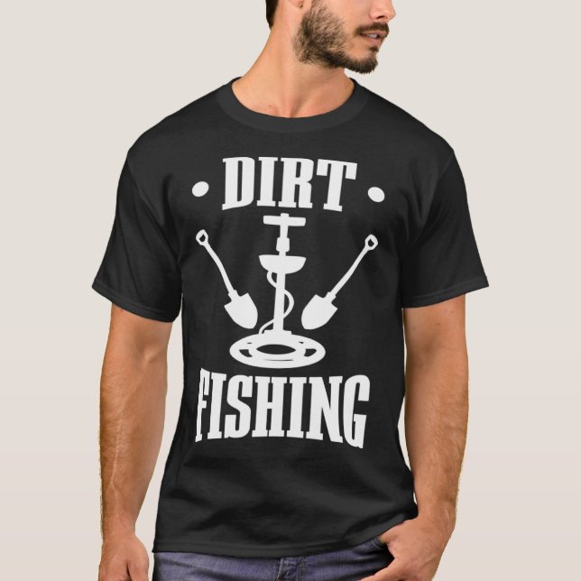 Dirt Fishing Metal Detector  Metal Detecting T-Shirt (Vorderseite)