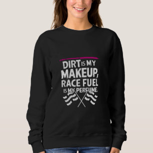 Dirt ist mein Makeup Race Fuel ist mein Parfüm Dir Sweatshirt