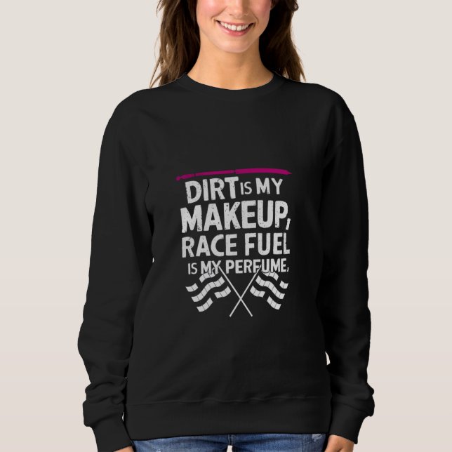 Dirt ist mein Makeup Race Fuel ist mein Parfüm Dir Sweatshirt (Vorderseite)