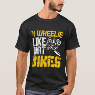 Dirtbike I Wheelie like Dirt Bikes Motocross T-Shirt