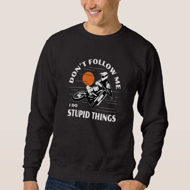 Dirtbike Motocross Don't Follow Me Stupid Things D Sweatshirt (Vorderseite)