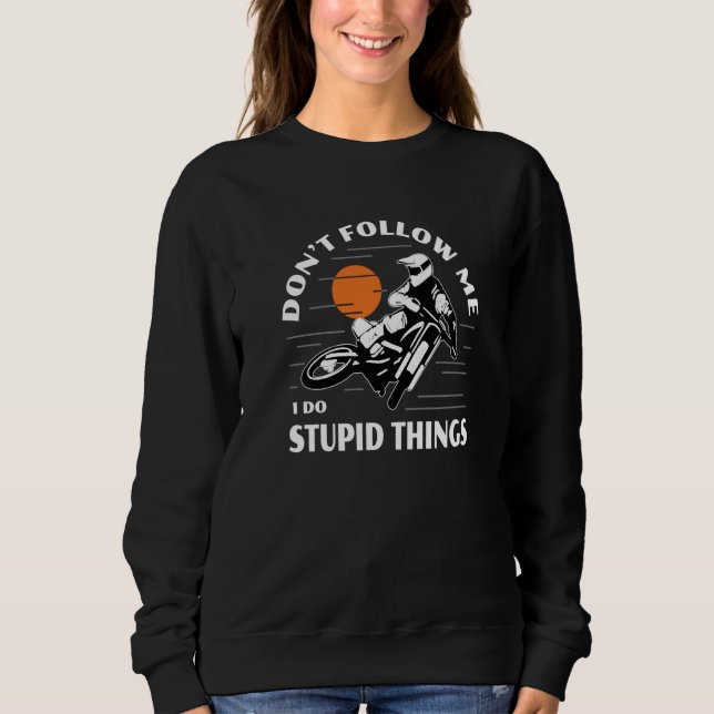 Dirtbike Motocross Don't Follow Me Stupid Things D Sweatshirt (Vorderseite)