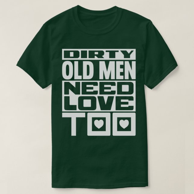 Dirty old men brauchen Liebe zu 1 T-Shirt (Design vorne)