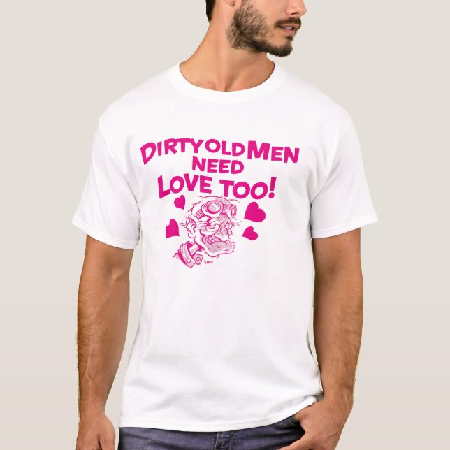 Dirty old Men need Love too! T-Shirt (Vorderseite)