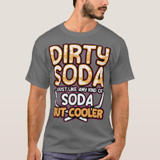 Dirty Soda ist einfach jede Art von Soda, aber Coo T-Shirt