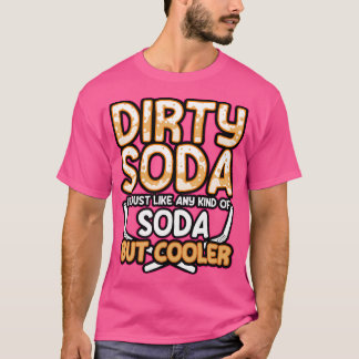 Dirty Soda ist einfach jede Art von Soda, aber Coo T-Shirt