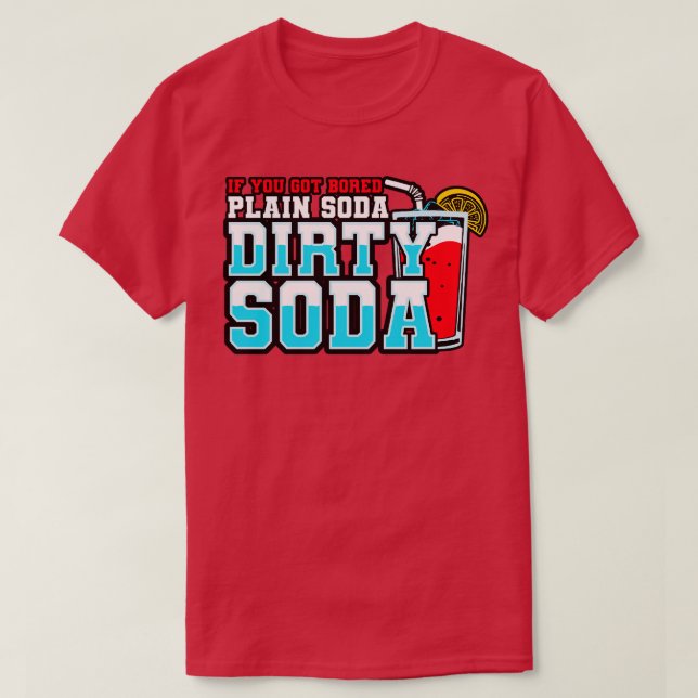 Dirty Soda, wenn Sie sich mit Schlichter Soda Got  T-Shirt (Design vorne)