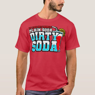 Dirty Soda, wenn Sie sich mit Schlichter Soda Got T-Shirt
