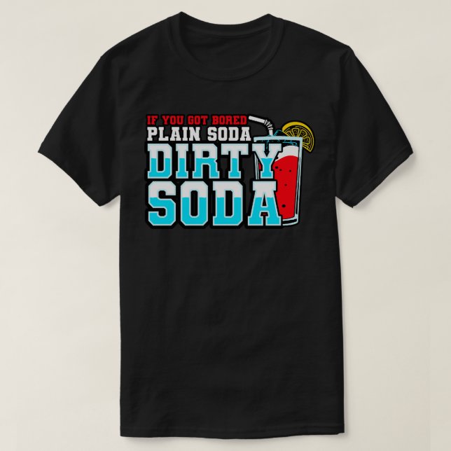 Dirty Soda, wenn Sie sich mit Schlichter Soda Got  T-Shirt (Design vorne)
