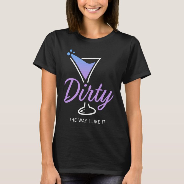Dirty The Way I Like It  Dirty Martini Drink Happy T-Shirt (Vorderseite)