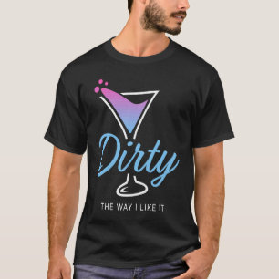 Dirty the way I like It Dirty Martini trinken glüc T-Shirt