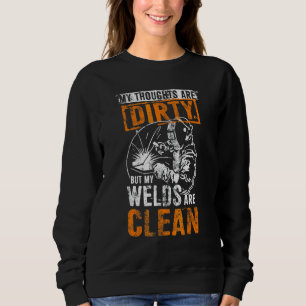 Dirty Thoughts Clean Welds Funny Welders Welders W Sweatshirt