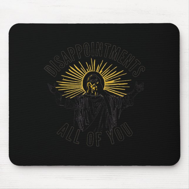 Disapintments All Of You Jesus Christ Sarcastic Ch Mousepad (Vorne)