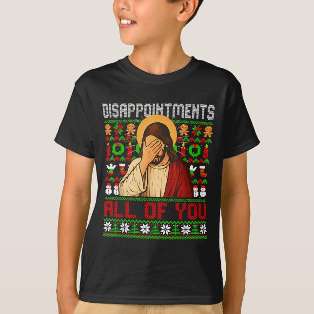 Disapintments All Of You Jesus Christmas Ugly Swea T-Shirt (Vorderseite)