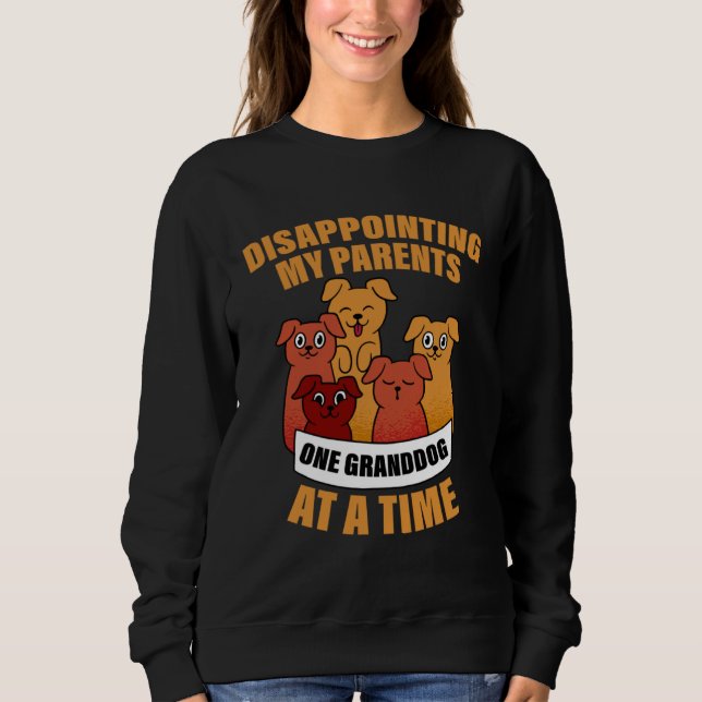 Disappointing My Parents One Granddog At A Time Sweatshirt (Vorderseite)