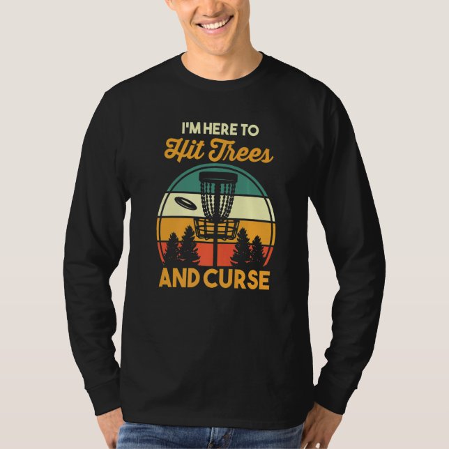 Disc Golfing Golfer Humor I'm Here To Hit Trees An T-Shirt (Vorderseite)