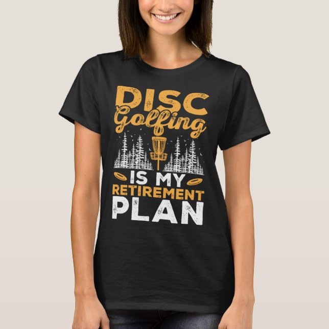 Disc Golfing Is My Retirement Plan Disc Golf Playe T-Shirt (Vorderseite)