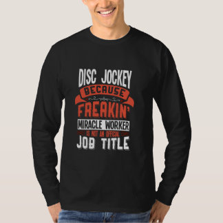 Disk Jockey Freakin Miracle Worker Disk Jockey T-Shirt