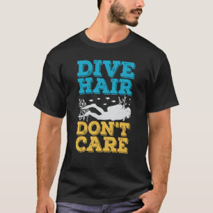 Dive Hair Keine Sorge für einen Scuba Diver T-Shirt
