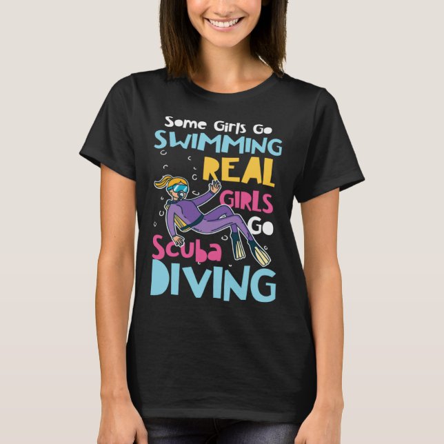 Diver Girls Some Go Swimming Real Girls Go Scuba D T-Shirt (Vorderseite)