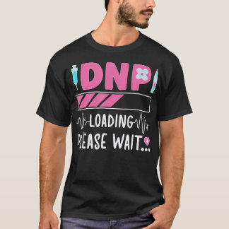 Dnp Loading Doctor Of Nursing Practice wird T-Shirt