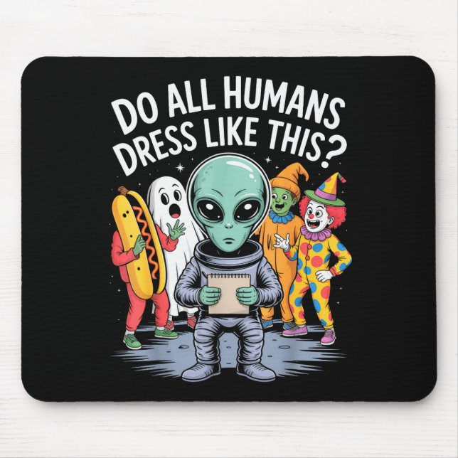 Do All Humans Dress Like This_ – Funny Alien Hallo Mousepad (Vorne)