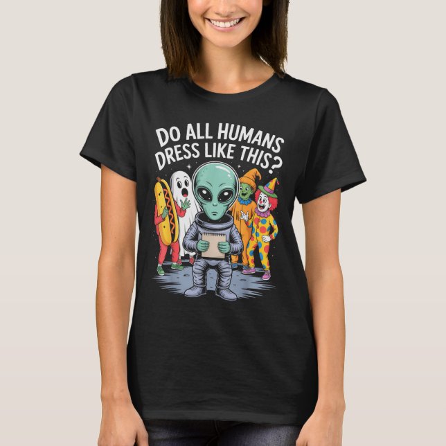 Do All Humans Dress Like This_ – Funny Alien Hallo T-Shirt (Vorderseite)