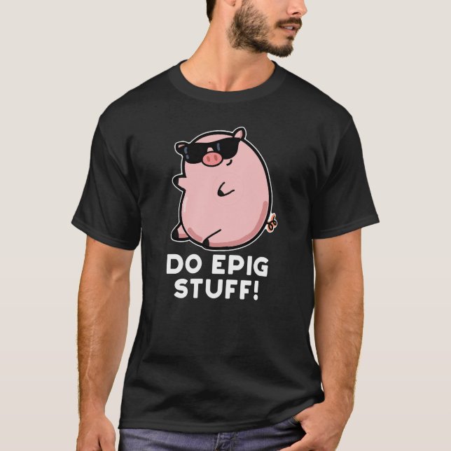 Do Epig Stuff Funny Epic Pig Pun Dark BG T-Shirt (Vorderseite)