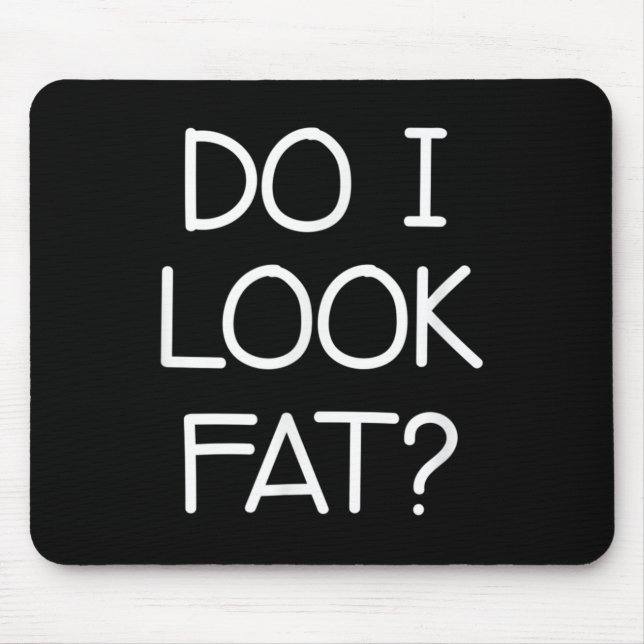 Do I Look Fat, Funny, Jokes, Sarcastic Sayings  Mousepad (Vorne)