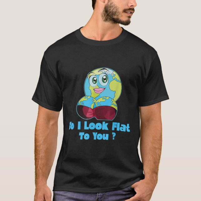 Do I Look Flat To You Earth Day Mother Day  T-Shirt (Vorderseite)