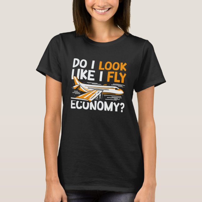 Do I Look Like I Fly Economy First Class Frequent  T-Shirt (Vorderseite)