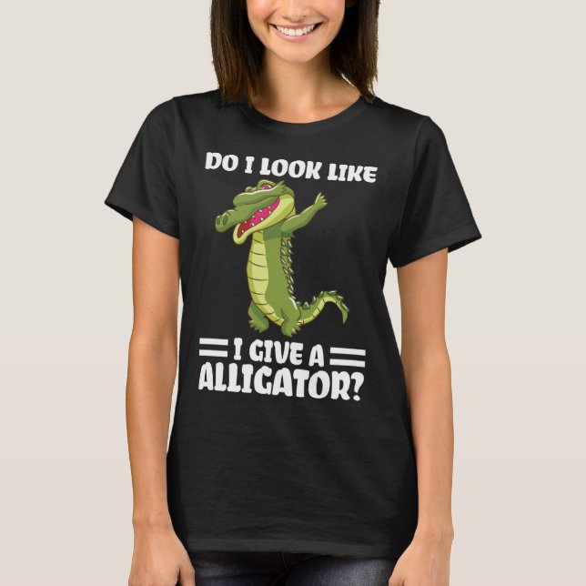 do I look like I give a alligator alligator T-Shirt (Vorderseite)