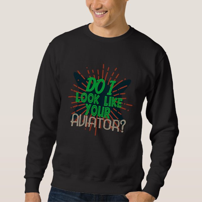 Do I look like your aviator Profession career work Sweatshirt (Vorderseite)