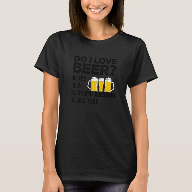 Do I Love Beer Yes A Stupid Question All True Brew T-Shirt (Vorderseite)