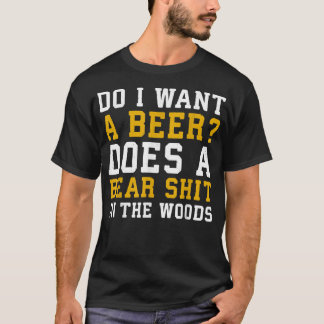 Do I want a beer does a bear in the woods shirt