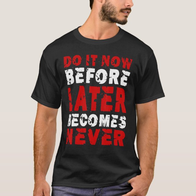 Do It Now Before Later Becomes Never Saying T-Shirt (Vorderseite)